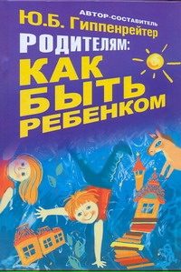 Обложка: Родителям : как быть ребёнком