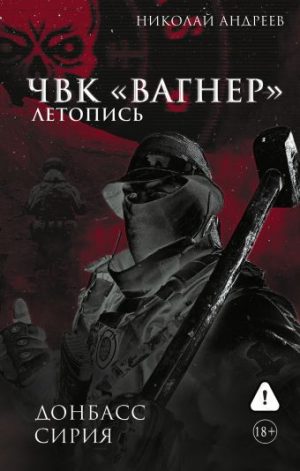 Обложка: ЧВК "Вагнер". Летопись: Донбасс, Сирия